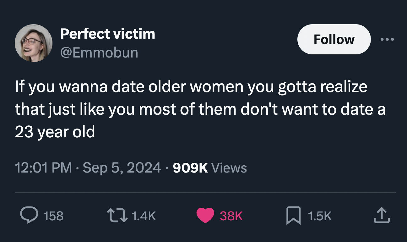 screenshot - Perfect victim If you wanna date older women you gotta realize that just you most of them don't want to date a 23 year old Views > 158 38K